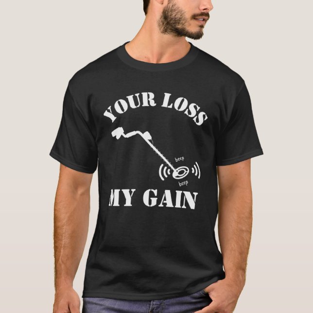 Metal Detecting Humor YOUR LOSS MY GAIN T-Shirt (Front)