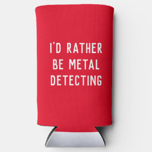 METAL DETECTING I'D RATHER BE GIFT HOLDER  SELTZER CAN COOLER