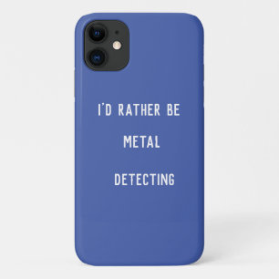 METAL DETECTING I'D RATHER iPhone 11 CASE