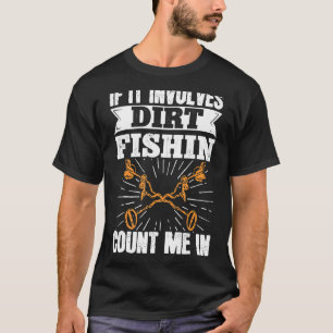 Metal Detecting If It Involves Dirt Fishin Count I T-Shirt