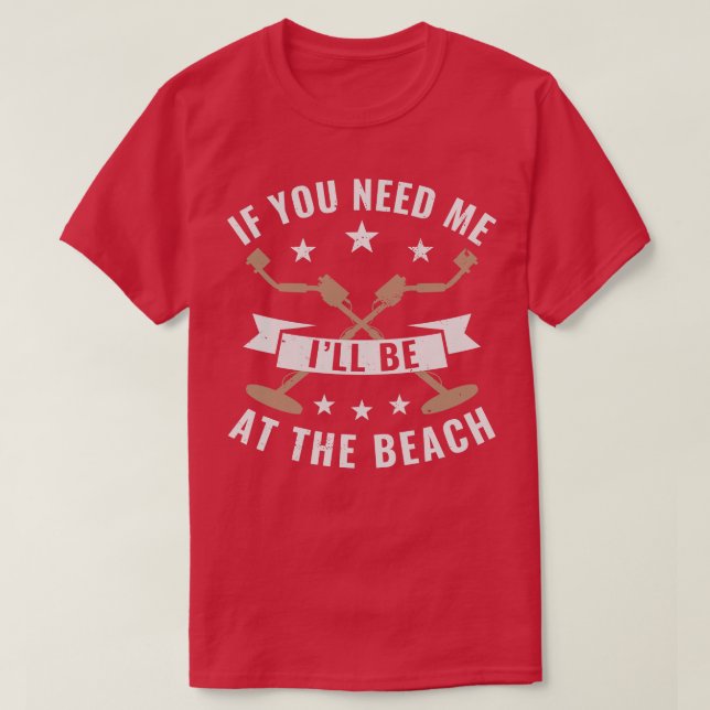 Metal Detecting If You Need Me Ill Be at the Beach T-Shirt (Design Front)