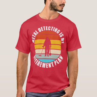 Metal Detecting Is My Retirement Plan Funny Metal  T-Shirt