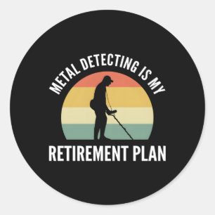 Metal Detecting Is My Retiret Plan Dirt Fishing Classic Round Sticker