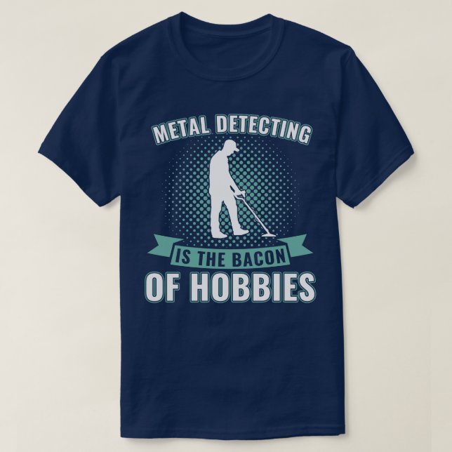 Metal Detecting is the Bacon of Hobbies Funny Meta T-Shirt (Design Front)