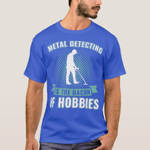 Metal Detecting is the Bacon of Hobbies Funny Meta T-Shirt
