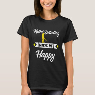 Metal Detecting Makes Me Happy Detector Relic Hunt T-Shirt