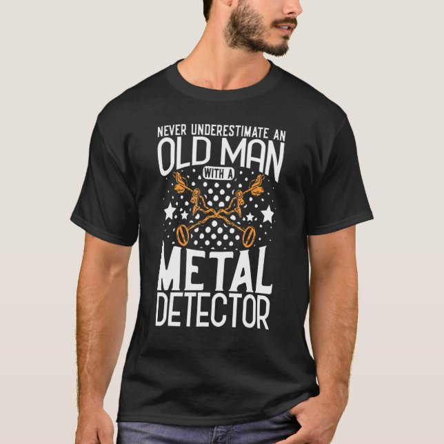 Metal Detecting Metal Detector Never Underestimate T-Shirt (Front)