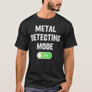 Metal Detecting Mode On Mens Treasure Hunting Dete T-Shirt
