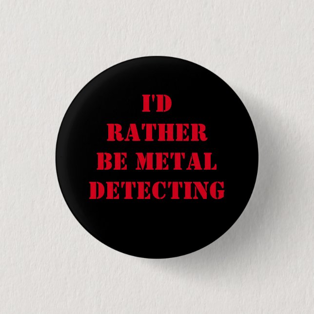 METAL DETECTING PIN BADGE BUTTON I'D RATHER BE (Front)