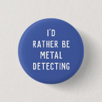 METAL DETECTING PIN BADGE I'D RATHER BE