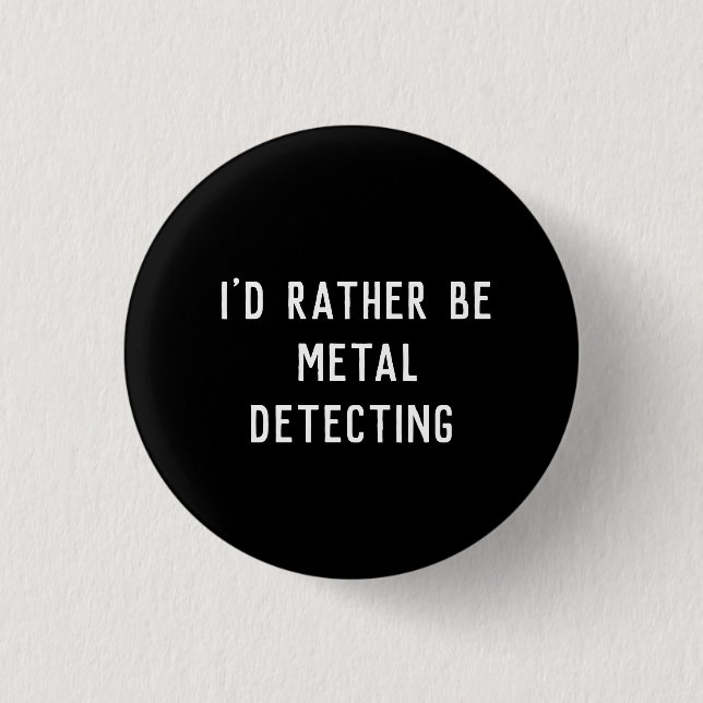 METAL DETECTING PIN BADGE I'D RATHER BE (Front)