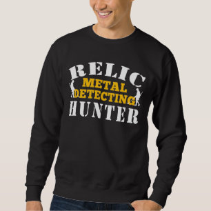 Metal Detecting Relic Hunter Metal Detecting T-Shi Sweatshirt