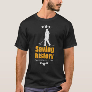 Metal Detecting  Saving History One Piece At A Tim T-Shirt