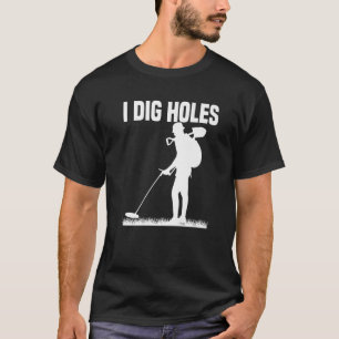 Metal Detecting Treasure Hunt Detectorist I dig Ho T-Shirt