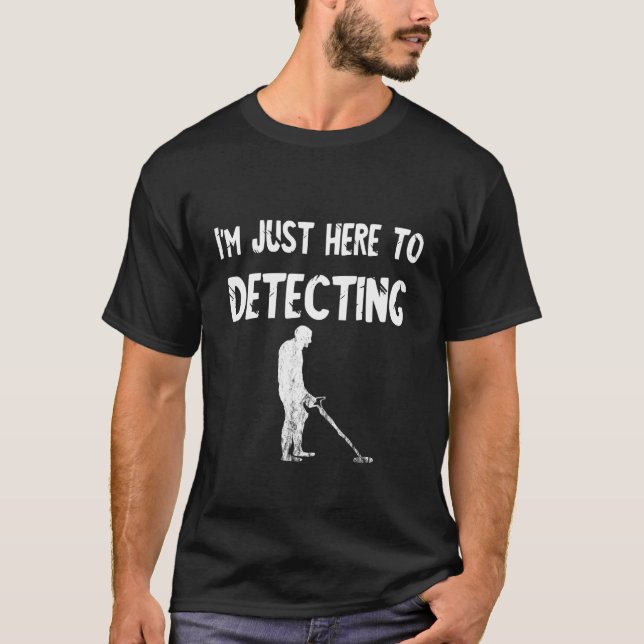 Metal Detector Im Just Here To Detecting Relic Hun T-Shirt (Front)