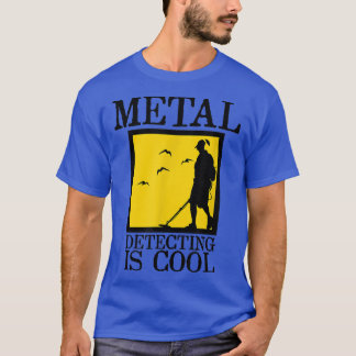Metal Detector   Metal Detecting is Cool  T-Shirt
