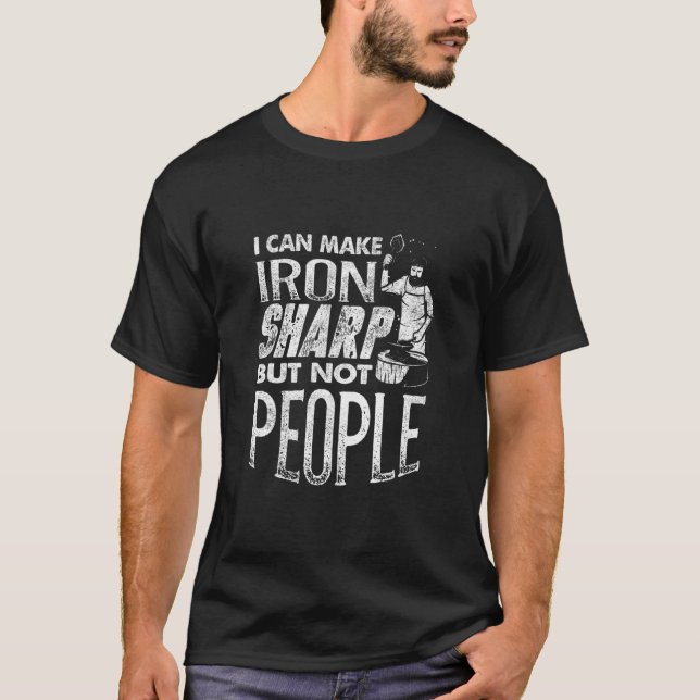 Metalsmith Blacksmithing Forging I Can Make Iron S T-Shirt (Front)