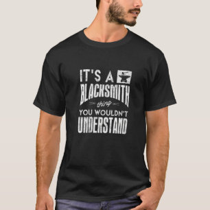 Metalsmith Blacksmithing Forging Its A Blacksmith  T-Shirt
