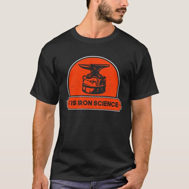 Metalsmith Forging Is Iron Science Blacksmithing T-Shirt (Front)