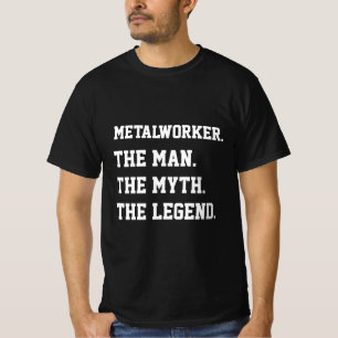 Metalworker The Man The Myth The Legend   T-Shirt