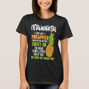 Metalworkers Are Like Pineapples   Work T-Shirt