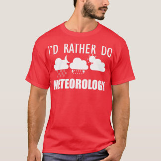 Meteorologist Id rather do meteorology (2) T-Shirt