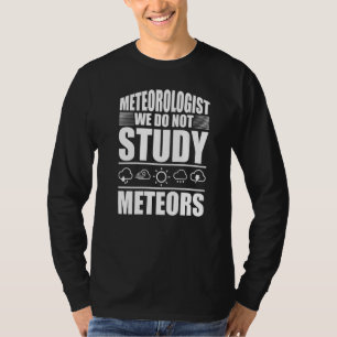 Meteorologist We Do Not Study Meteors Meteorology T-Shirt