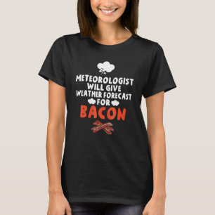 Meteorologist Will Give Weather Forecast For Bacon T-Shirt
