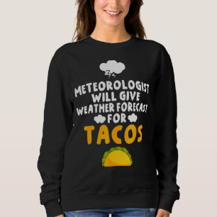 Meteorologist Will Give Weather Forecast For Tacos Sweatshirt