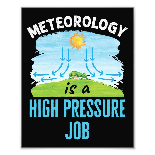 Meteorology Is a High Pressure Job Weather Photo Print (Front)