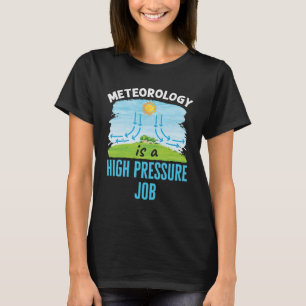 Meteorology Is a High Pressure Job Weather T-Shirt