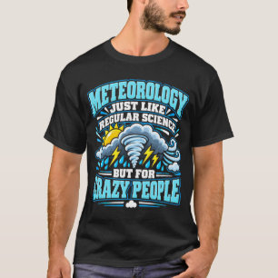 Meteorology Just Like Meteorologists T-Shirt