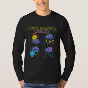 Meteorology Meteorologist I Take Weather Cirrusl T-Shirt