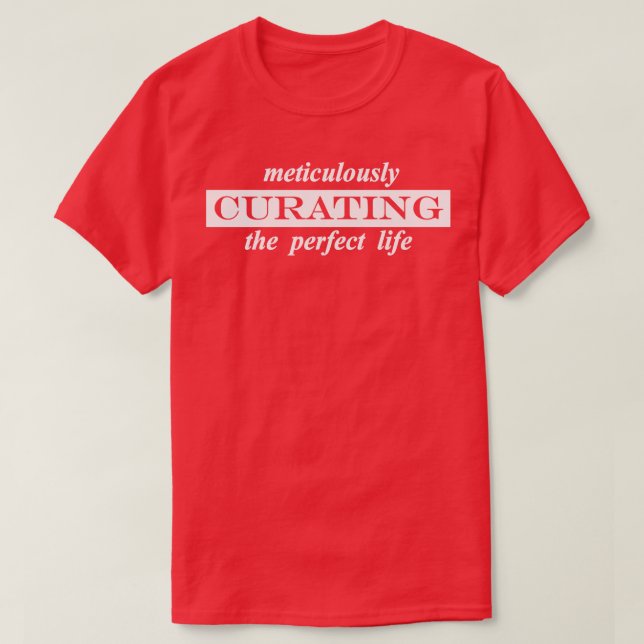 meticulously curating the perfect life T-Shirt (Design Front)