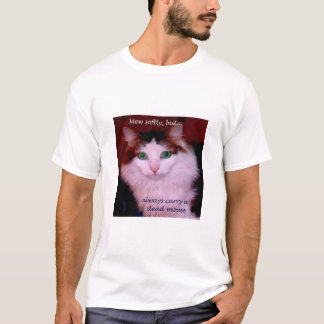 Mew softly, but always carry a dead mouse. T-Shirt