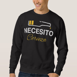Mexican Beer Necesito Cerveza Mexican 1 Sweatshirt