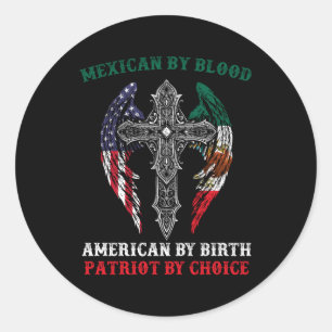 Mexican By Blood American By Birth Patriot By Choi Classic Round Sticker