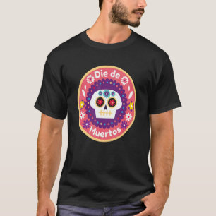 Mexican Calavera Dia De Los Muertos Day Of Dead T-Shirt