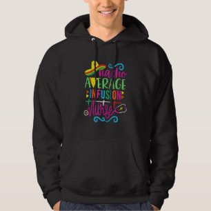 Mexican Fiesta Cinco De Mayo Rn Nacho Average Infu Hoodie