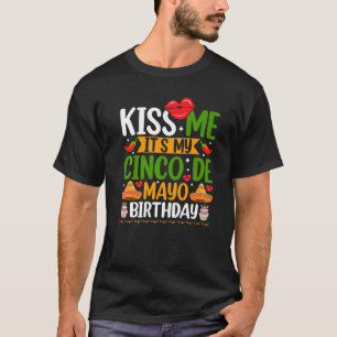 Mexican Fiesta Kiss Me Its My Cinco De Mayo Birthd T-Shirt