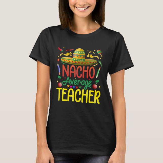 Mexican Fiesta Nacho Average Teacher Cinco de mayo T-Shirt (Front)