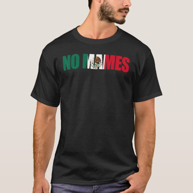 Mexican Flag No Mames Mexico T-Shirt (Front)