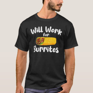 Mexican Food Burrito Saying Will Work For Burrito T-Shirt