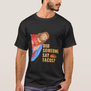 Mexican Food Did Someone Say Tacos Taco T-Shirt