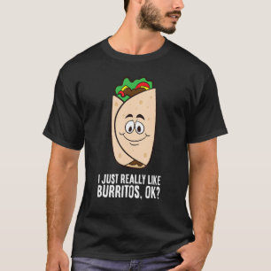 Mexican Food I Just Really Like Burritos, Ok Burri T-Shirt