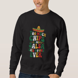 Mexican Food Lover Too Much Chips And Salsa Said N Sweatshirt