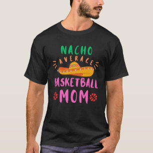 Mexican Mummy Nacho Average Basketball MOM madre m T-Shirt