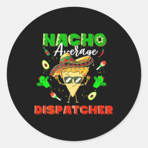 Mexican Nacho Average Dispatcher  Classic Round Sticker