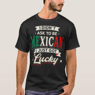 Mexican Pride Design - I Didn't Ask To Be Mexican T-Shirt