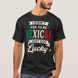 Mexican Pride Design - I Didn't Ask To Be Mexican T-Shirt